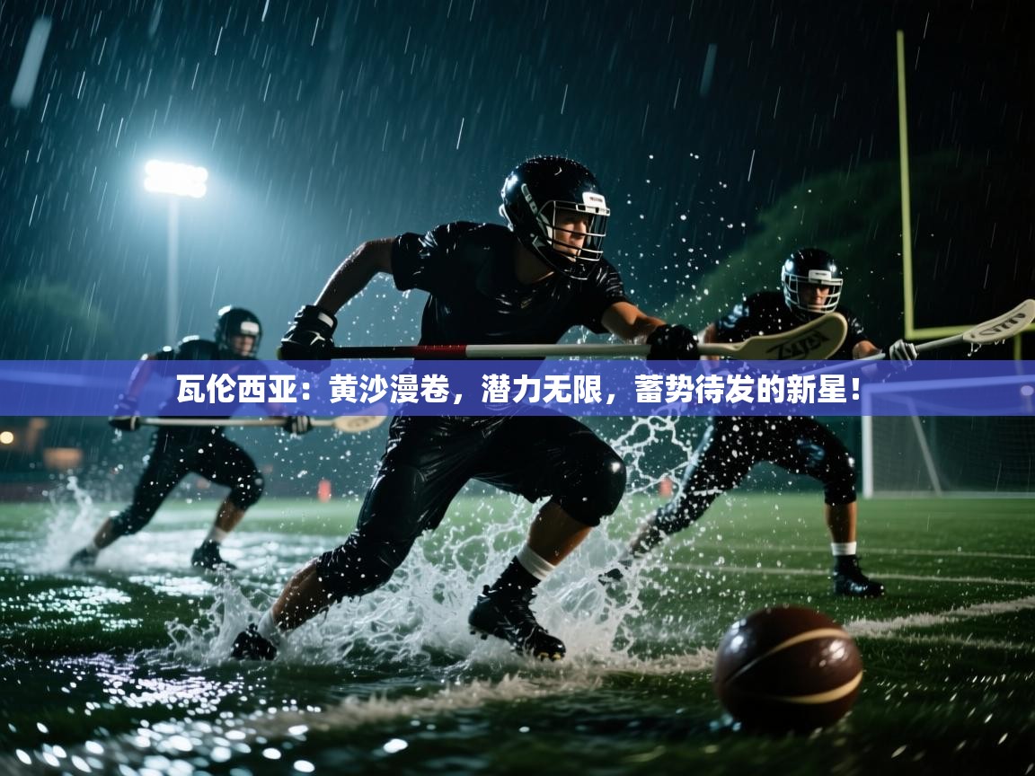 瓦伦西亚：黄沙漫卷，潜力无限，蓄势待发的新星！  第2张